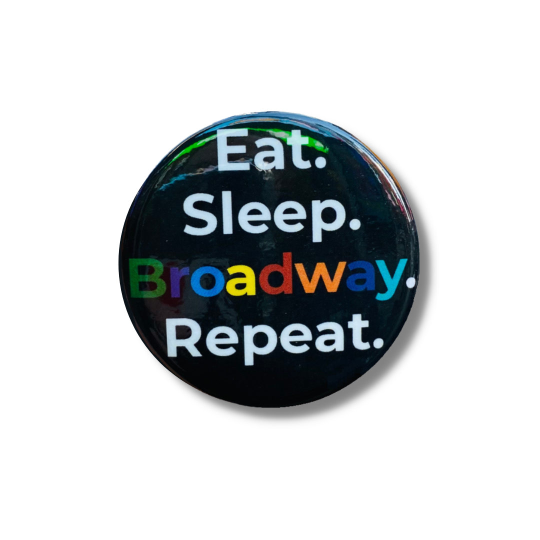 Eat. Sleep. Broadway. Repeat. Button