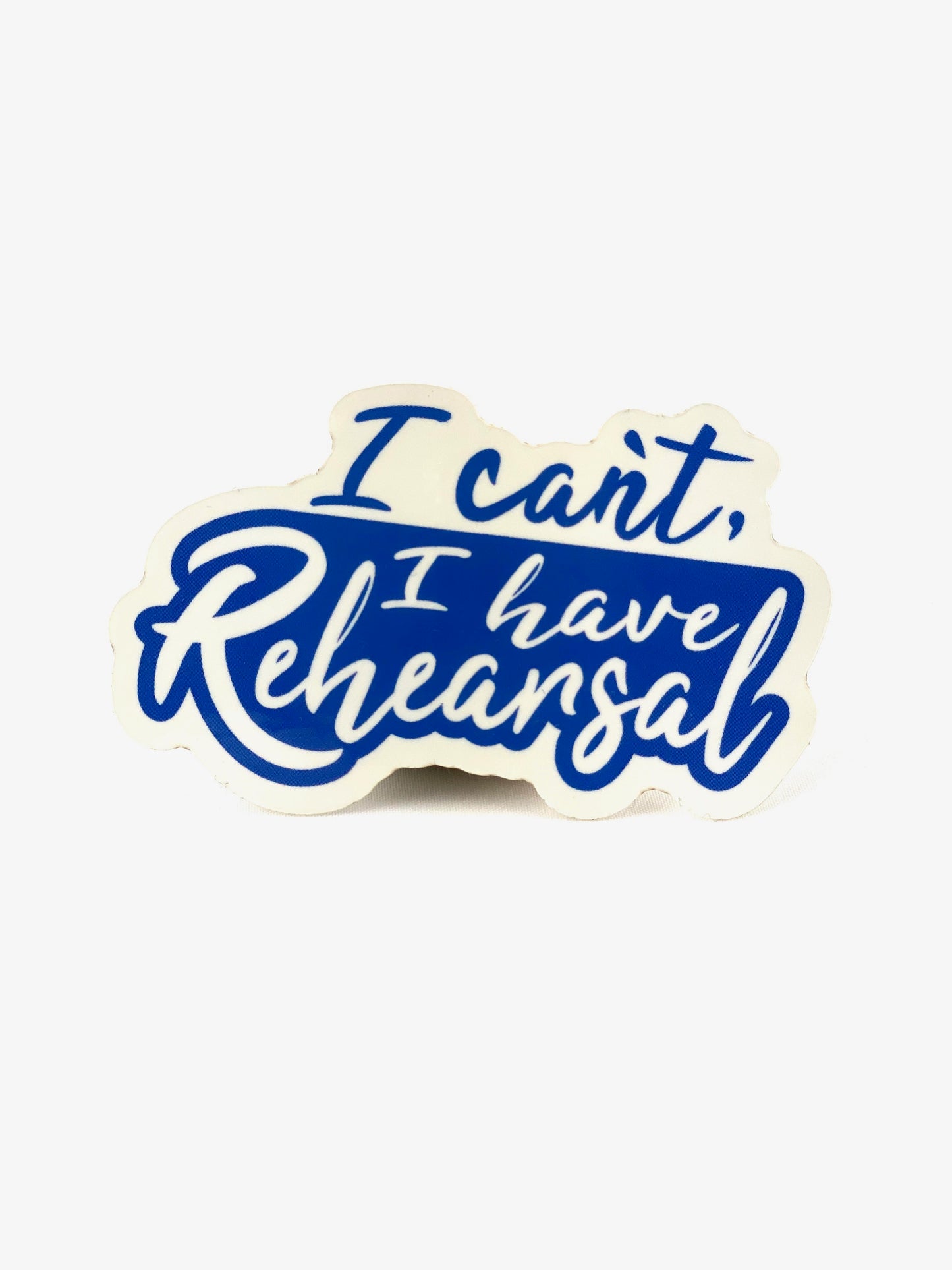 I Can't, I Have Rehearsal Sticker